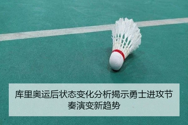 库里奥运后状态变化分析揭示勇士进攻节奏演变新趋势